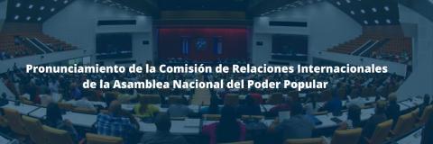 Pronunciamiento de la Comisión de Relaciones Internacionales de la Asamblea Nacional del Poder Popular Pronunciamiento de la Comisión de Relaciones Internacionales de la Asamblea Nacional del Poder Popular