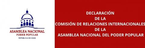 Declaración de la Comisión de Relaciones Internacionales de la Asamblea Nacional del Poder Popular Declaración de la Comisión de Relaciones Internacionales de la Asamblea Nacional del Poder Popular